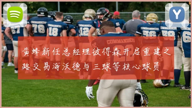 黄蜂新任总经理彼得森开启重建之路交易海沃德与三球等核心球员